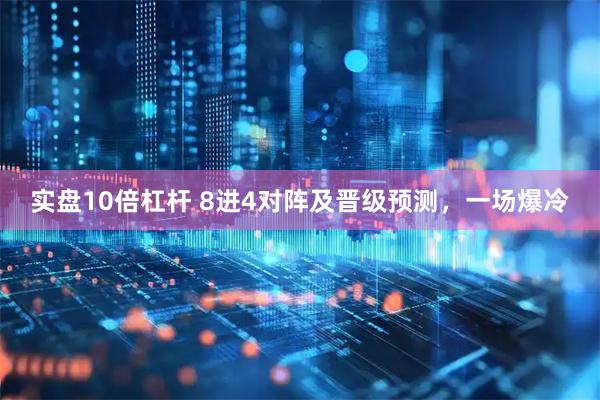 实盘10倍杠杆 8进4对阵及晋级预测，一场爆冷