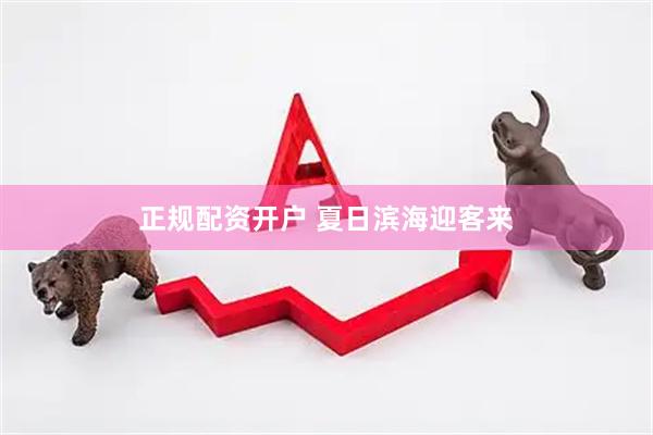 正规配资开户 夏日滨海迎客来